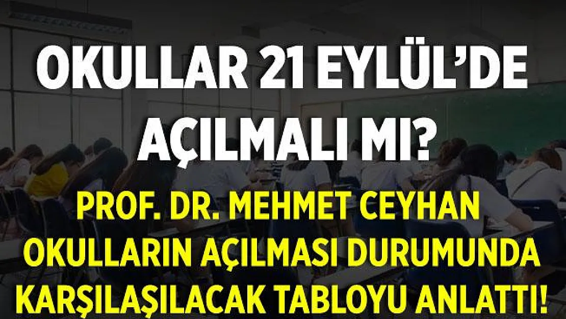 Okullar 21 Eylül'de açılmalı mı? Prof. Dr. Ceyhan bu ayın 21'inde okulların açılması durumunda karşılaşılacak tabloyu anlattı!