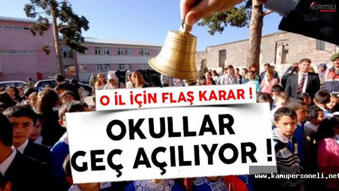 Okullar Hangi İllerde Geç Açılacak ?