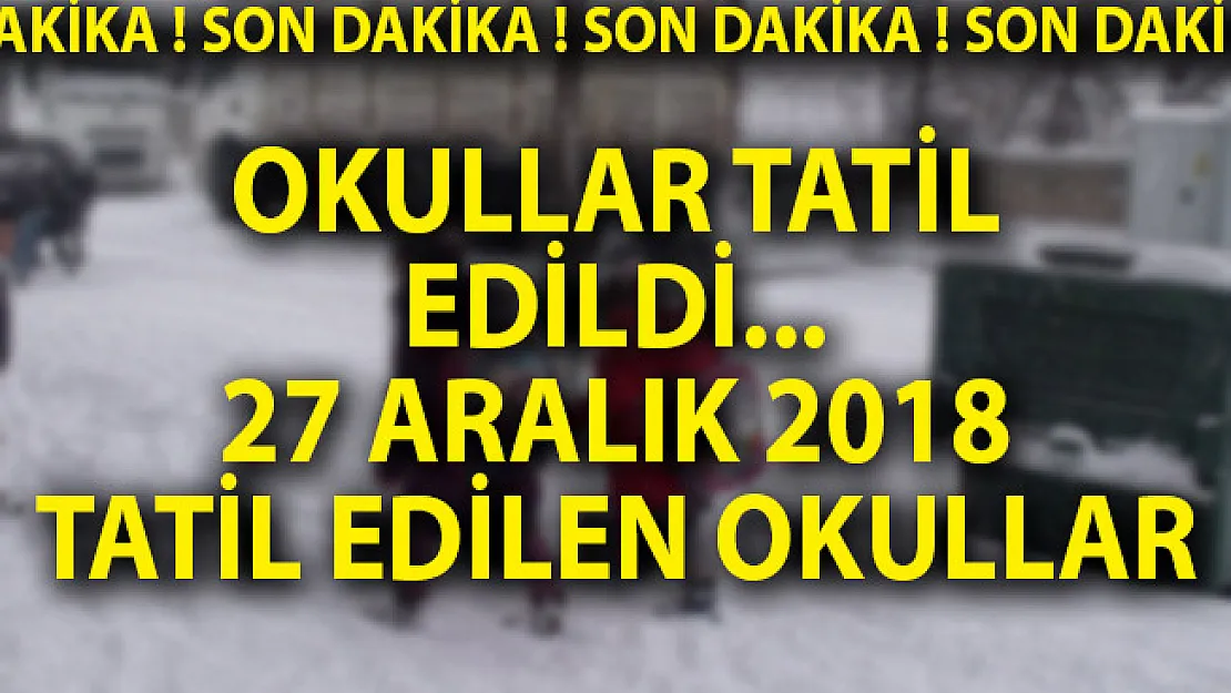 Okullar Tatil Edildi! Yarın Hangi Okullar Tatil Edildi? 27 Aralık 2018 Okul Tatili
