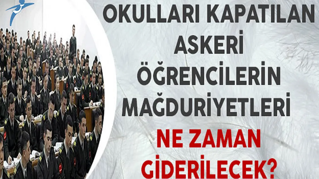 Okulları Kapatılan Askeri Öğrencilerin Mağduriyetlerini Giderecek Bir Çalışma Yapılacak Mı?