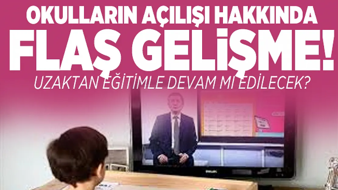 Okulların açılışı hakkında flaş gelişme! Uzaktan eğitimle devam mı edilecek?
