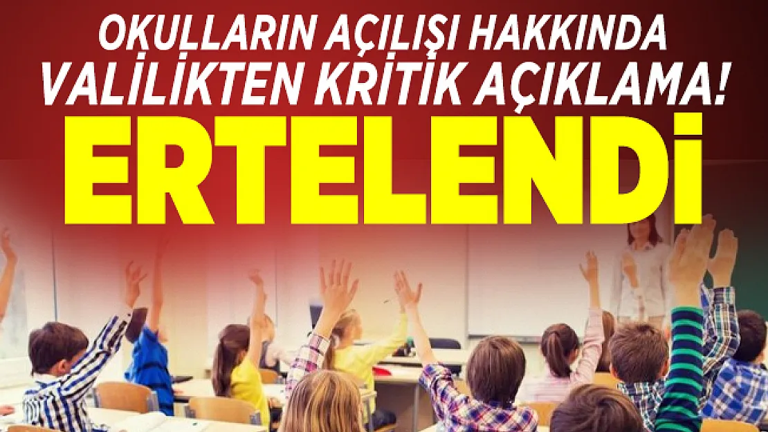 Okulların açılışı hakkında Valilikten kritik açıklama! Ertelendi