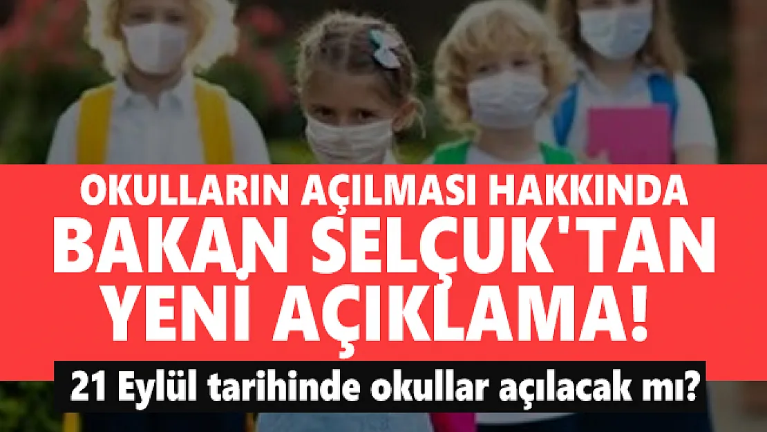 Okulların açılması hakkında Bakan Selçuk'tan yeni açıklama! 21 Eylül tarihinde okullar açılacak mı?