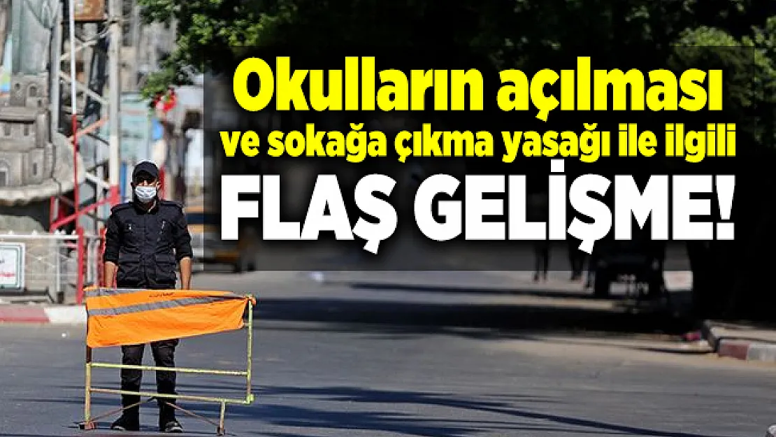 Okulların açılması ve sokağa çıkma yasağı ile ilgili flaş gelişme! Kritik saat belli oldu