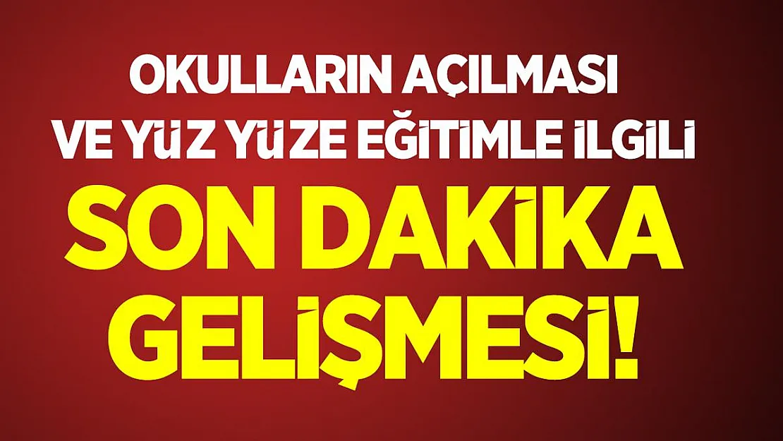 Okulların açılması ve yüz yüze eğitimle ilgili son dakika gelişmesi!