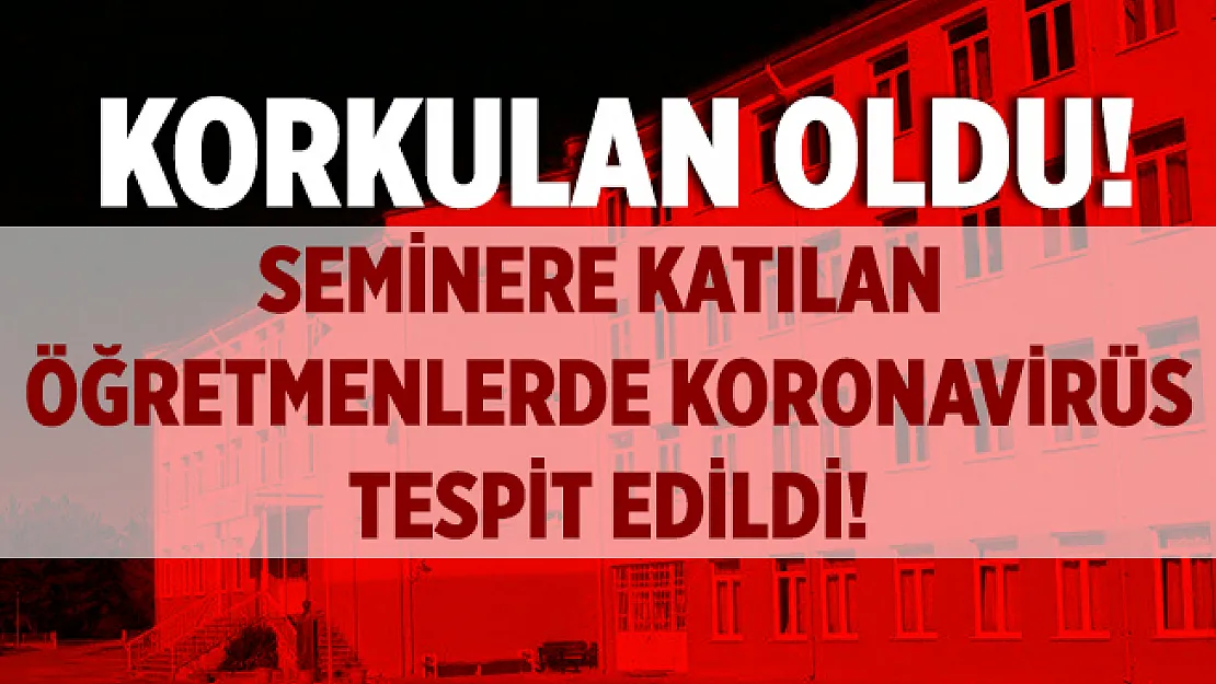 Okulların açılmasına sayılı günler kalırken korkulan oldu! Seminere katılan öğretmenlerde koronavirüs tespit edildi!