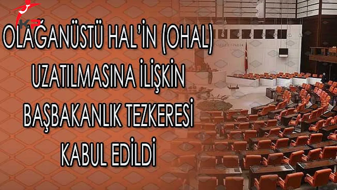 Olağanüstü Hal'in ( OHAL) Uzatılmasına İlişkin Tezkere Kabul Edildi