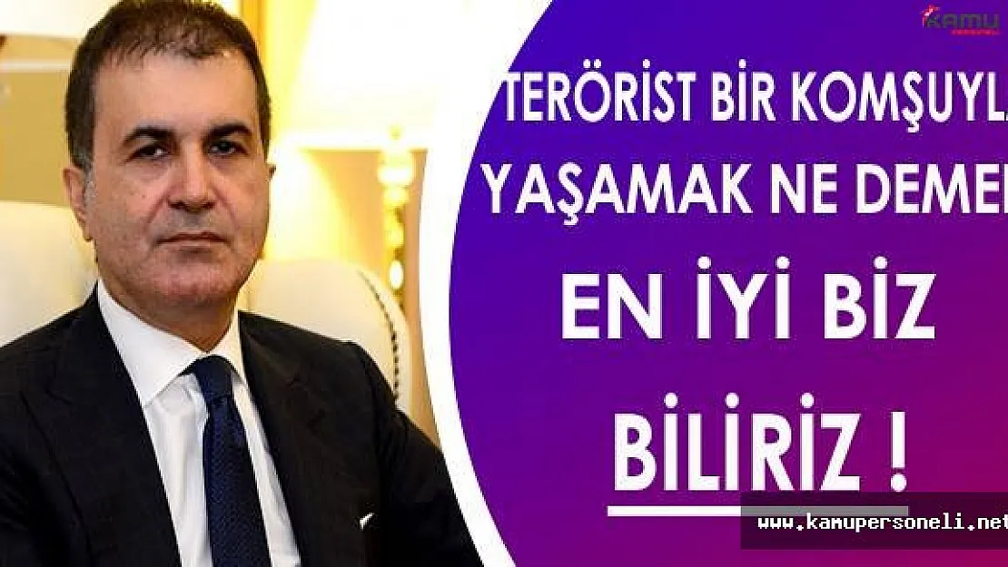 Ömer Çelik: Terörist Bir Komşuyla Yaşamak Ne Demek En İyi Biz Biliriz