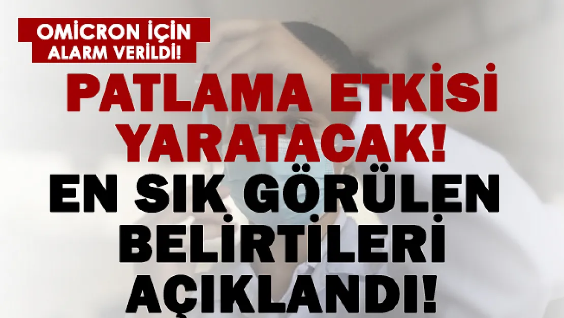 Omicron varyantı patlama etkisi yaratacak! İşte en sık karşılaşılan semptomları..