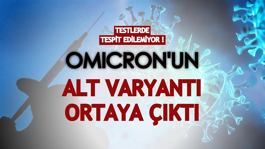 Omicron'un alt varyantı ortaya çıktı! Testlerde tespit edilemiyor!