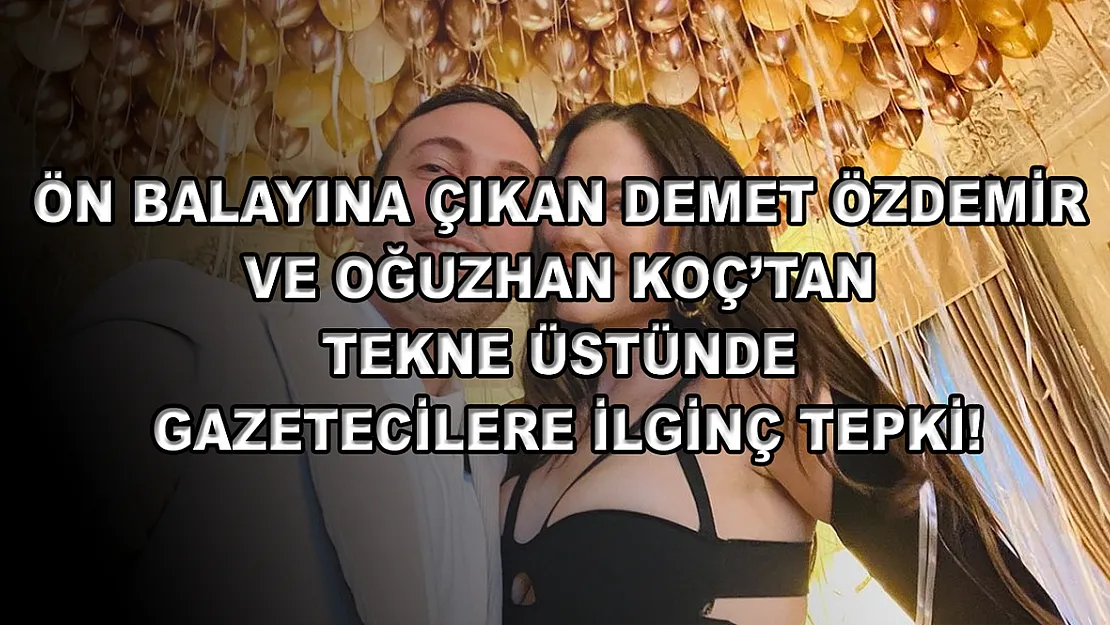 Ön balayına çıkan Demet Özdemir ve Oğuzhan Koç'tan tekne üstünde gazetecilere ilginç tepki!