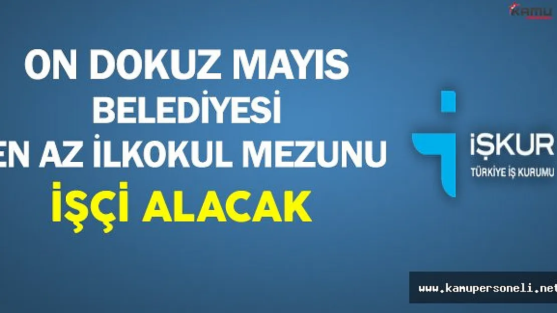On Dokuz Mayıs Belediyesi En Az İlkokul Mezunu İşçi Alacak