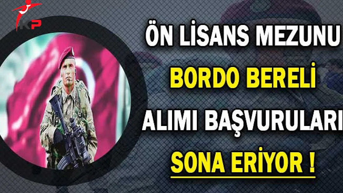 Ön Lisans Mezunu Bordo Bereli Alımı Başvurularında Son Gün !