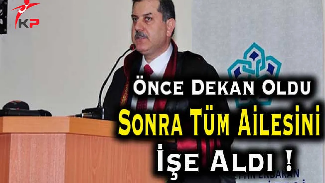 Önce Dekan Oldu Sonra Tüm Ailesini İşe Aldı