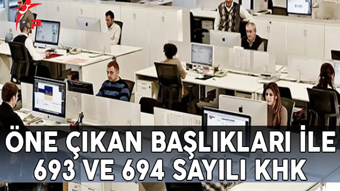 Öne Çıkan Başlıkları İle 693 ve 694 Sayılı KHK