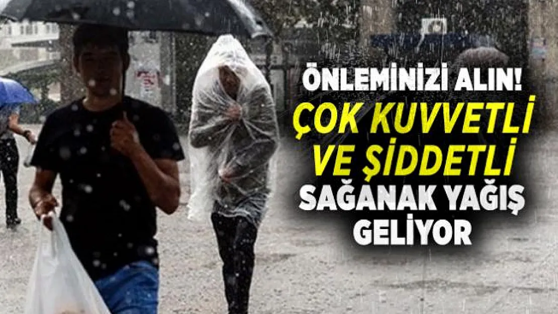 Önleminizi alın! Çok kuvvetli ve şiddetli sağanak yağış geliyor