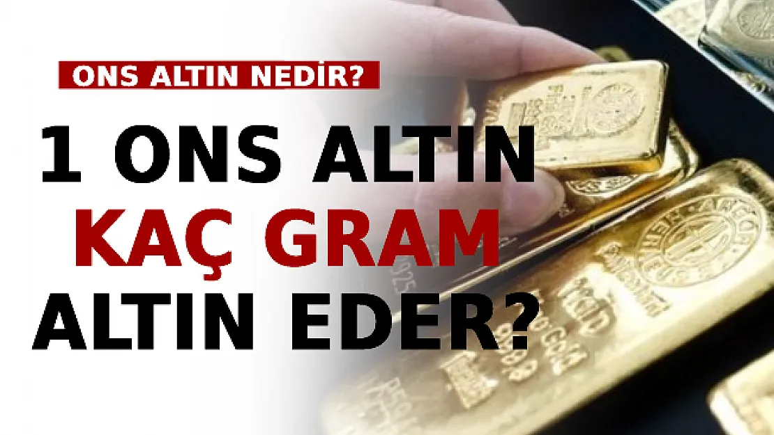 Ons Altın Nedir? 1 Ons Altın Kaç Gram Altın Eder?