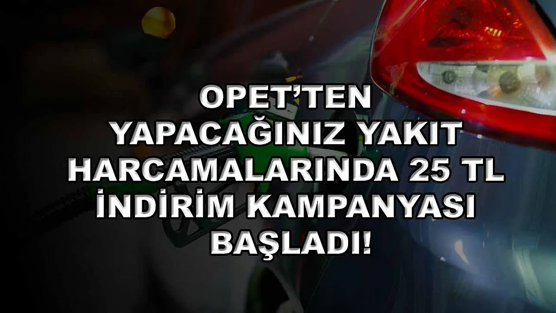 Opet'ten yapacağınız yakıt harcamalarında 25 TL indirim kampanyası başladı!