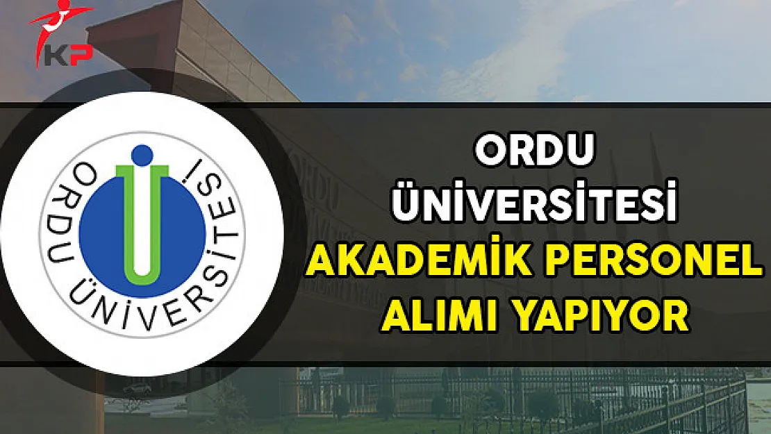 Ordu Üniversitesi Akademik Personel Alımı Yapıyor