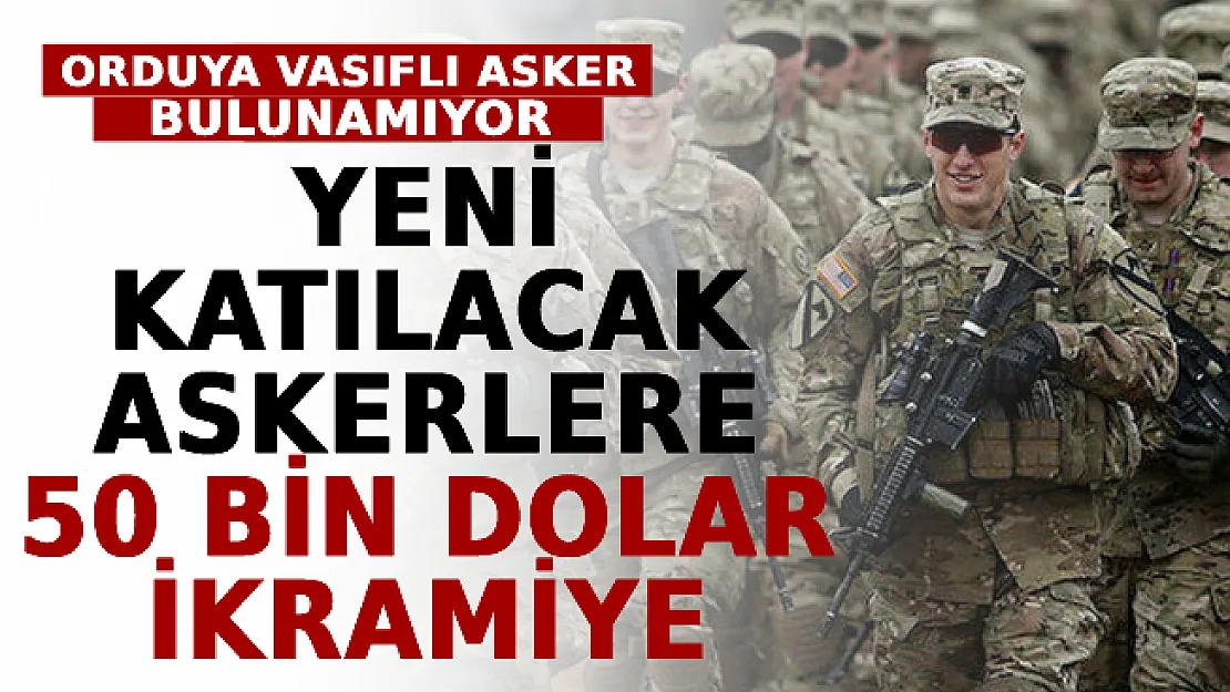 Orduya Vasıflı Asker Bulunamıyor! Yeni Katılacak Askerlere 50 Bin Dolar İkramiye Verilecek