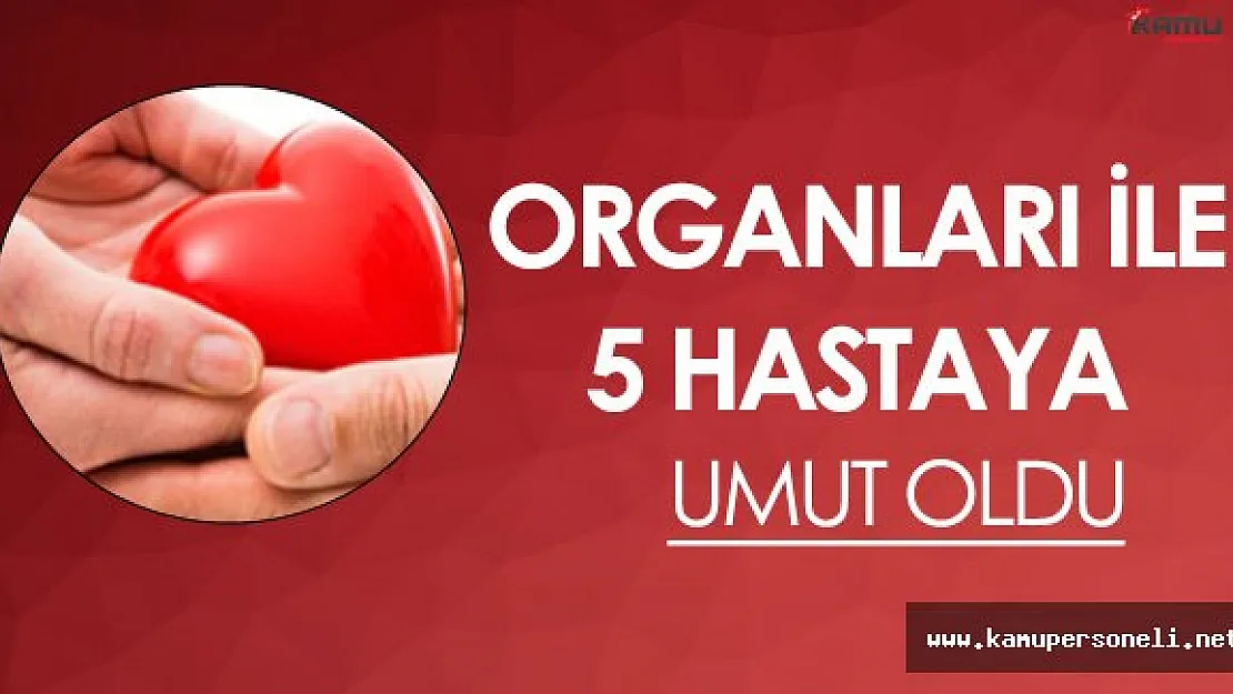 Organları ile 5 Hastaya Umut Verdi