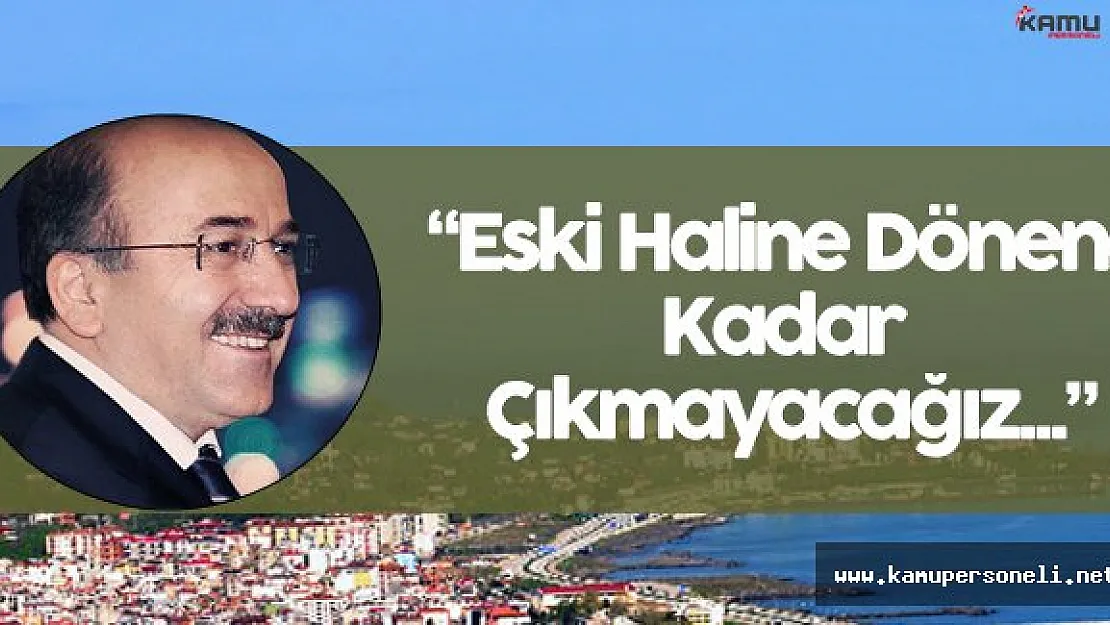 Orhan Fevzi Gümrükçüoğlu:" Eski Haline Dönene Kadar Buradan Çıkmayacağız..."