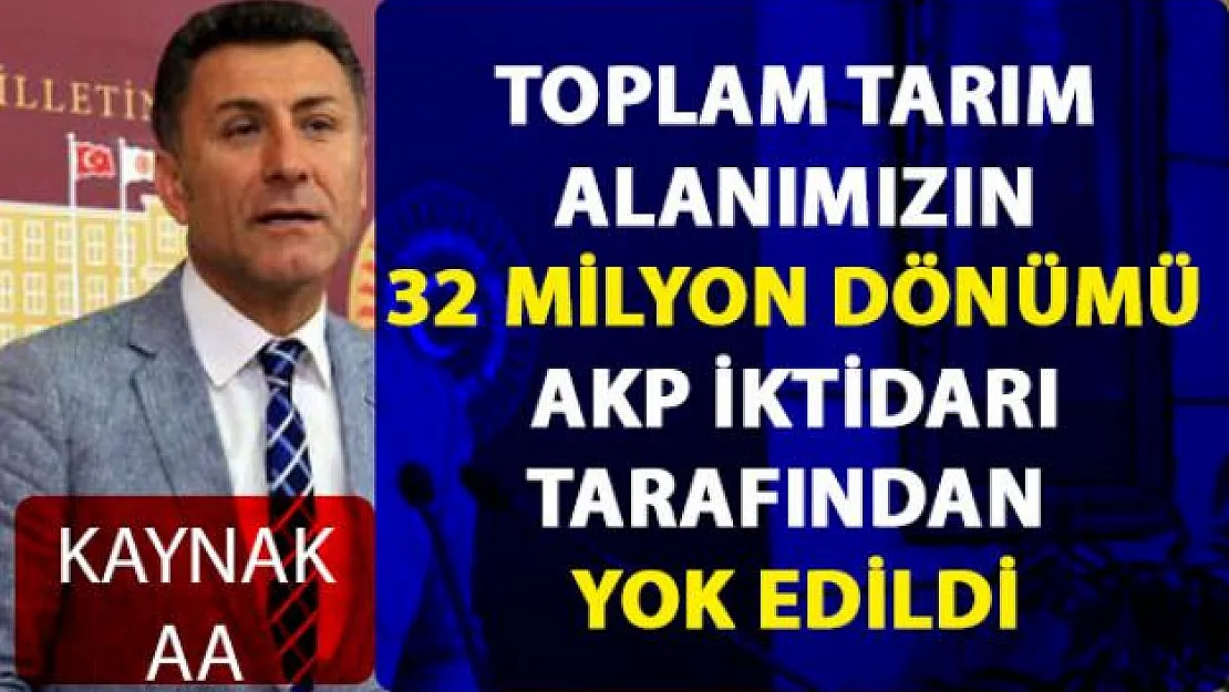 Orhan Sarıbal, AKP iktidarının 32 milyon tarım arazisini yok ettiğini söyledi