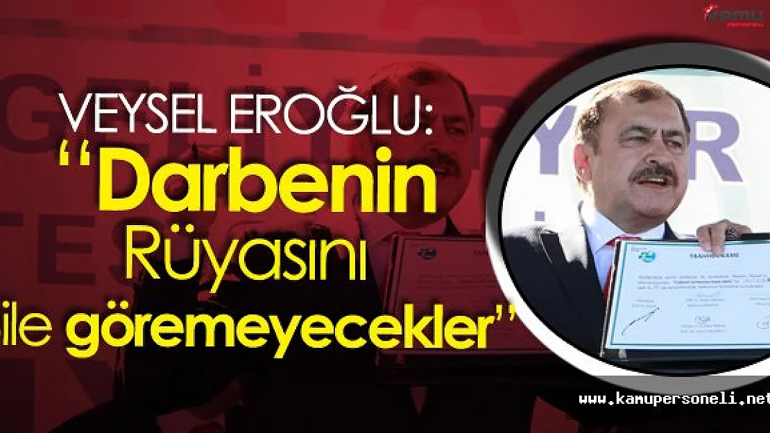 Orman Bakanı Eroğlu:" Bundan Böyle Darbeyi Kimse Rüyasında Göremeyecek"