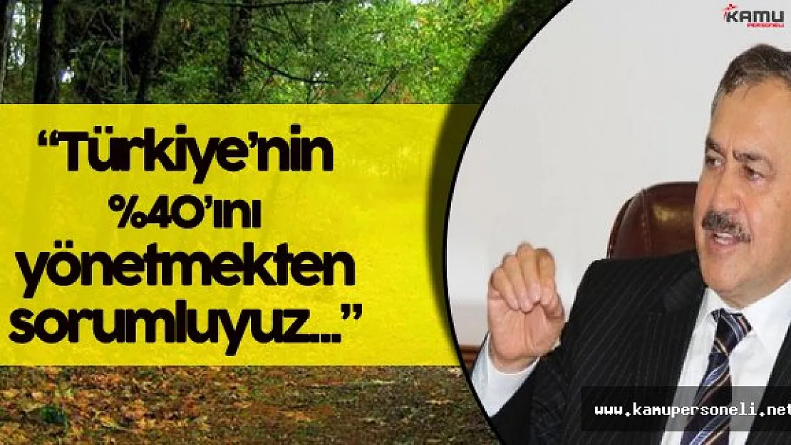 Orman Bakanı :" Türkiye'nin Yüzde 40'ının Yönetiminden Sorumluyuz..."