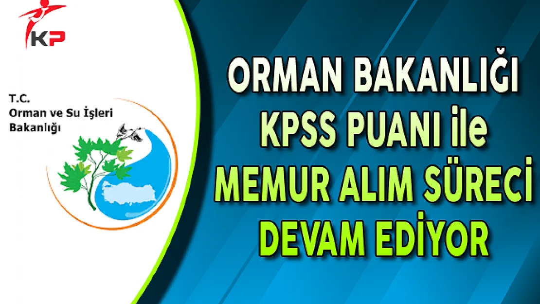 Orman Bakanlığı KPSS Puanı ile Memur Alımı Devam Ediyor