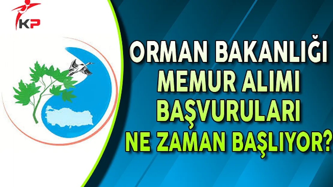 Orman Bakanlığı Memur Alımı Başvuruları Ne Zaman Başlayacak?