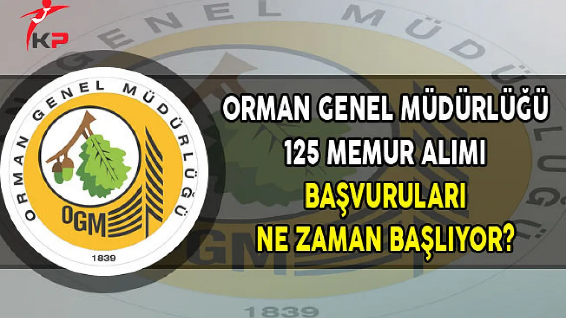 Orman Genel Müdürlüğü 125 Memur Alımı Başvuruları Ne Zaman Başlıyor?