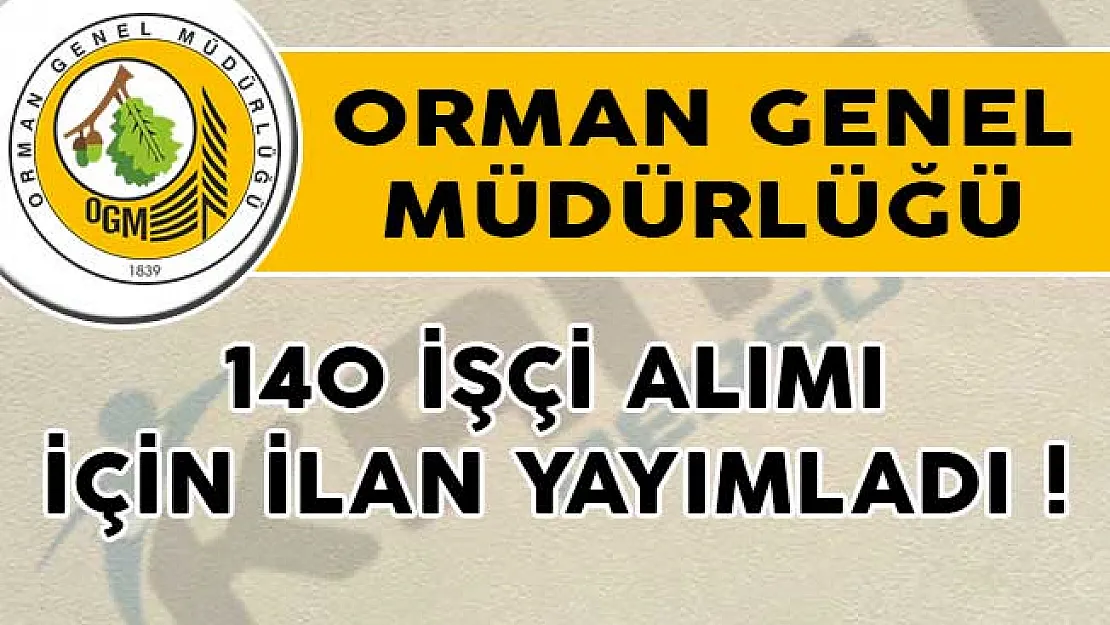 Orman Genel Müdürlüğü 140 İşçi Alımı İçin İlan Yayımladı!