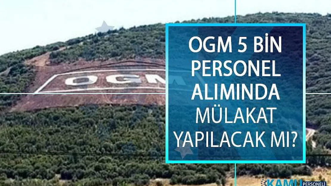 Orman Genel Müdürlüğü (OGM) 5 Bin Personel Alımında Mülakat Olacak Mı?