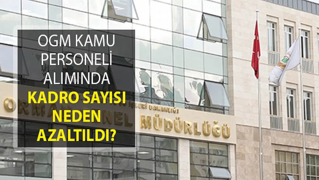 Orman Genel Müdürlüğü (OGM) Kamu Personeli Alımında Kadro Sayısı Neden Azaltıldı?