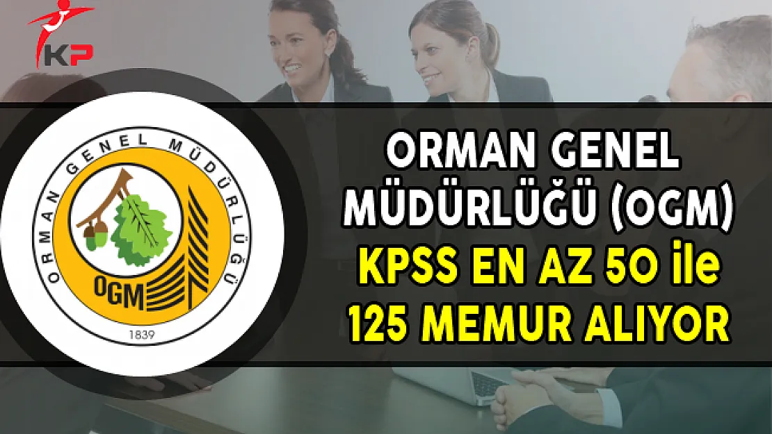 Orman Genel Müdürlüğü (OGM) KPSS En Az 50 Puan ile 125 Memur Alımı Yapıyor