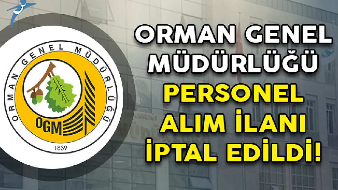 Orman Genel Müdürlüğü Personel Alım İlanı İptal Edildi!