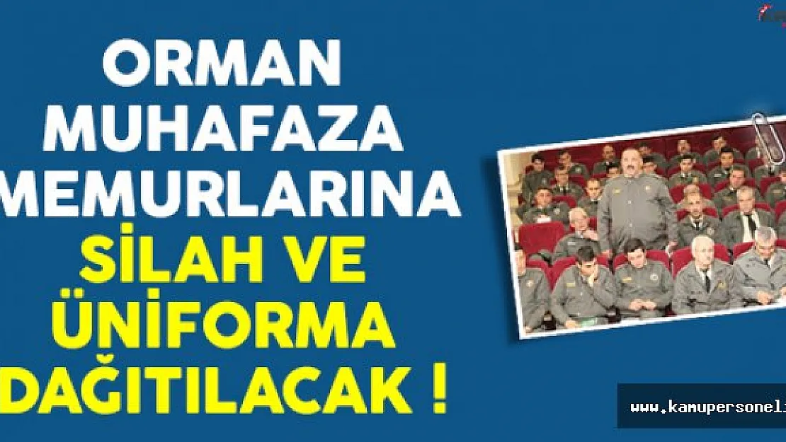 Orman muhafaza memurlarına üniforma ve silah dağıtılacak
