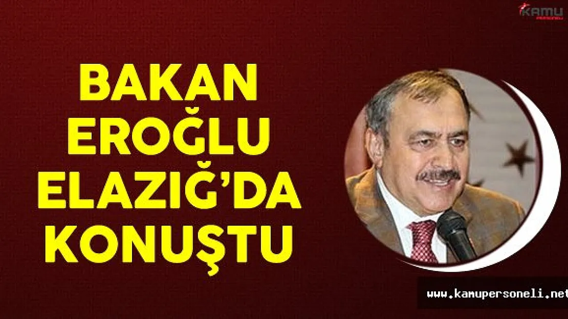 Orman ve Su İşleri Bakanı Veysel Eroğlu Elazığ'da Konuştu