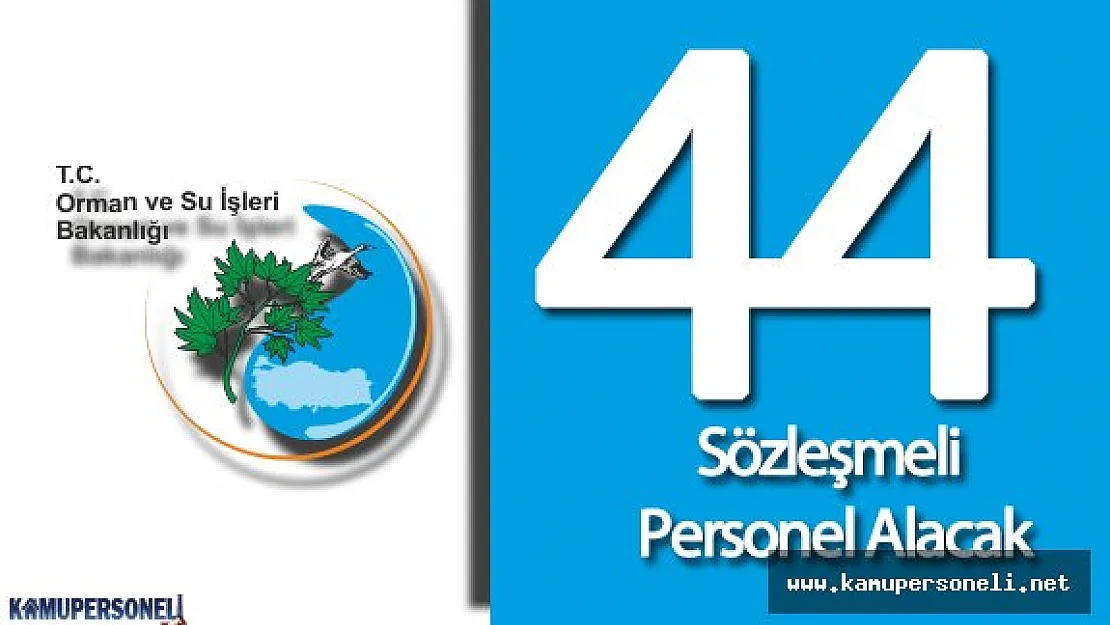 Orman ve Su İşleri Bakanlığı 44 Sözleşmeli Personel Alımı Gerçekleştirecek