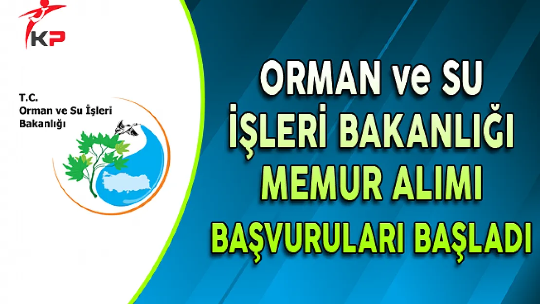 Orman ve Su İşleri Bakanlığı Memur Alımı Başvuruları Başladı
