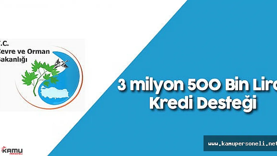 Orman ve Su İşleri Bakanlığı 'ndan 3 milyon 500 Bin Lira Kredi Desteği