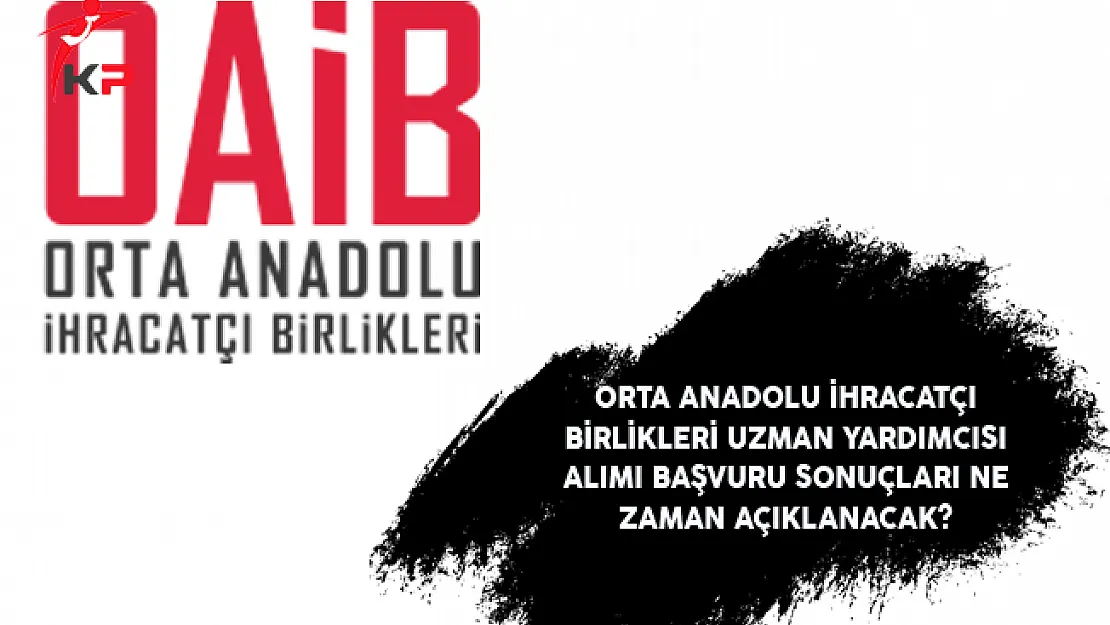 Orta Anadolu İhracatçı Birlikleri Uzman Yardımcısı Alımı Başvuru Sonuçları Ne Zaman Açıklanacak?