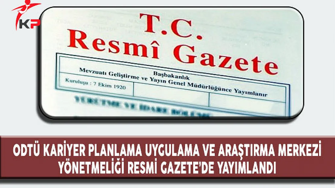 Orta Doğu Teknik Üniversitesi Kariyer Planlama Uygulama ve Araştırma Merkezi Yönetmeliği Resmi Gazete'de Yayımlandı