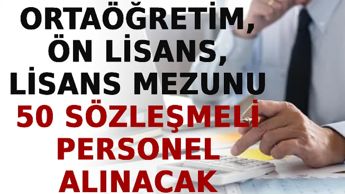 Ortaöğretim, Ön Lisans, Lisans Mezunu 50 Sözleşmeli Personel Alınacak! İşte Adaylarda Aranan Nitelikler