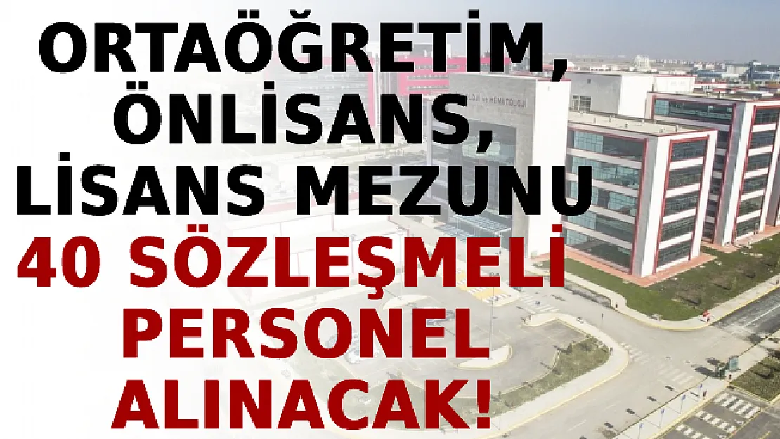 Ortaöğretim, Önlisans, Lisans Mezunu 40 Sözleşmeli Personel Alınacak!