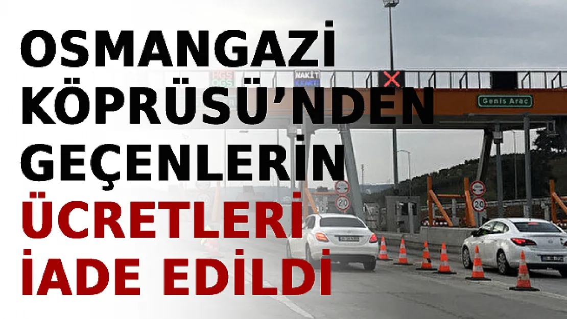 Osmangazi Köprüsü'nden Geçenlerin Ücretleri İade Edildi