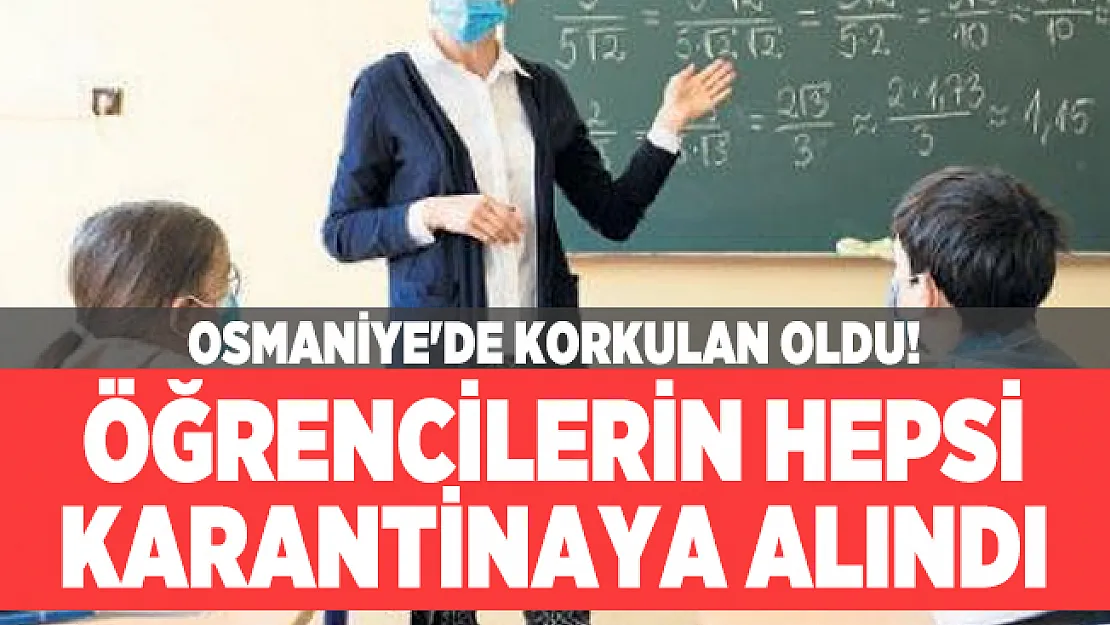 Osmaniye'de korkulan oldu! Öğrencilerin hepsi karantinaya alındı