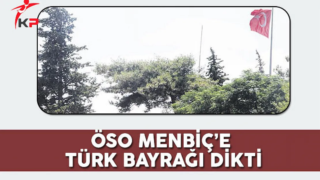 ÖSO Menbiç'e Türk Bayrağı Dikti