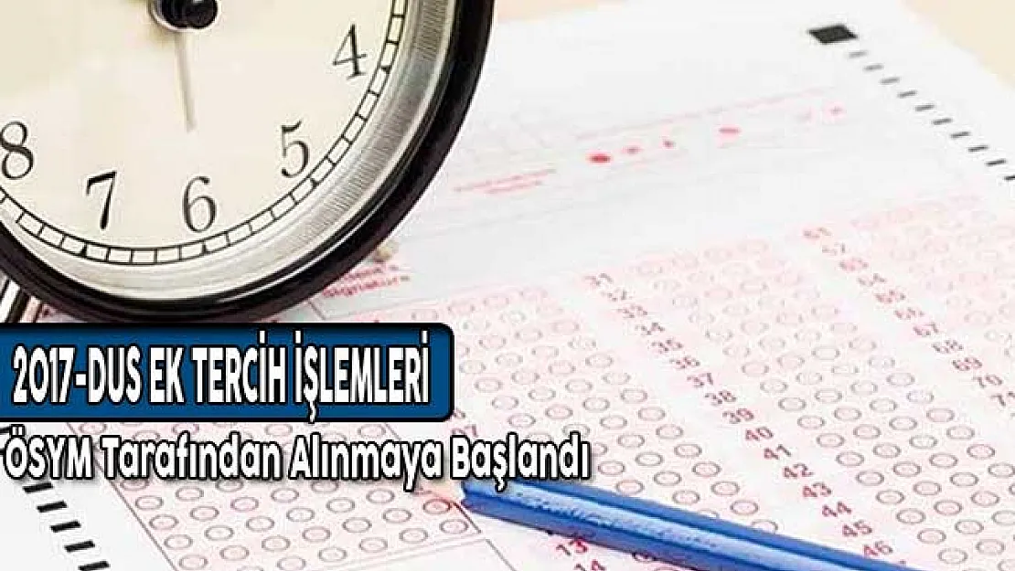 ÖSYM 2017-DUS Ek Tercih İşlemleri Alınmaya Başlandı